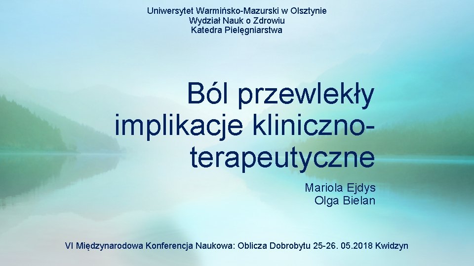 Uniwersytet Warmińsko-Mazurski w Olsztynie Wydział Nauk o Zdrowiu Katedra Pielęgniarstwa Ból przewlekły implikacje klinicznoterapeutyczne