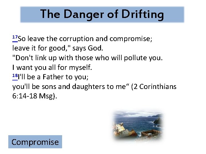 The Danger of Drifting 17 So leave the corruption and compromise; leave it for