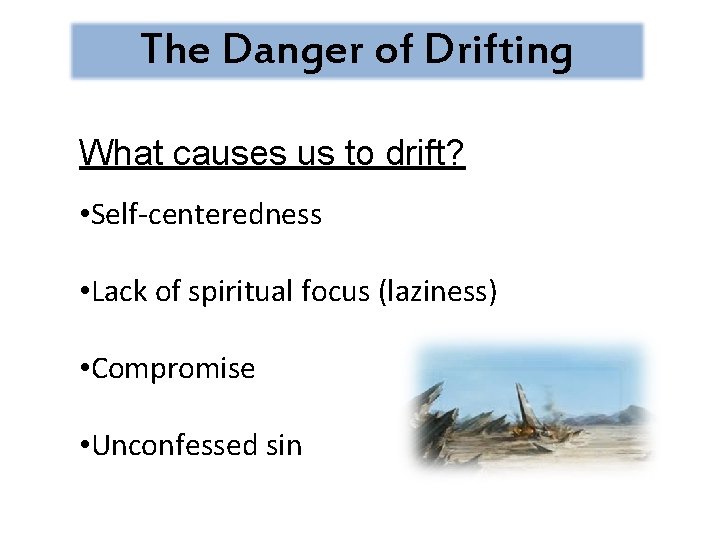 The Danger of Drifting What causes us to drift? • Self-centeredness • Lack of