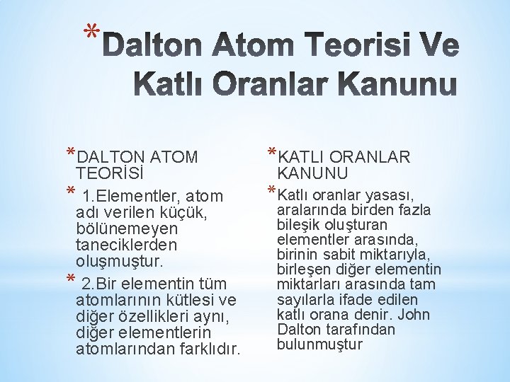 * *DALTON ATOM TEORİSİ * 1. Elementler, atom adı verilen küçük, bölünemeyen taneciklerden oluşmuştur.