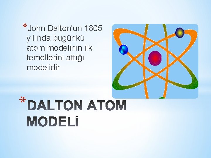*John Dalton'un 1805 yılında bugünkü atom modelinin ilk temellerini attığı modelidir * 