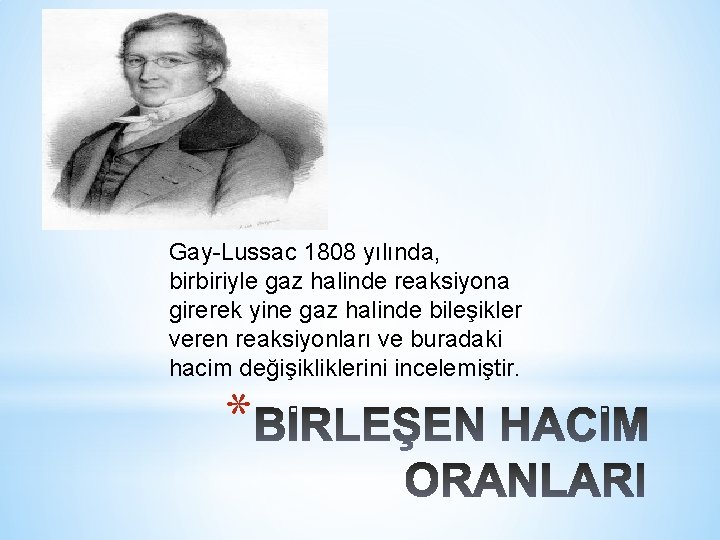 Gay-Lussac 1808 yılında, birbiriyle gaz halinde reaksiyona girerek yine gaz halinde bileşikler veren reaksiyonları