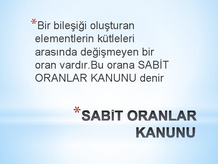 *Bir bileşiği oluşturan elementlerin kütleleri arasında değişmeyen bir oran vardır. Bu orana SABİT ORANLAR