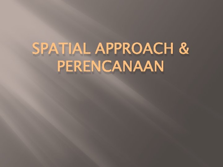 SPATIAL APPROACH & PERENCANAAN 