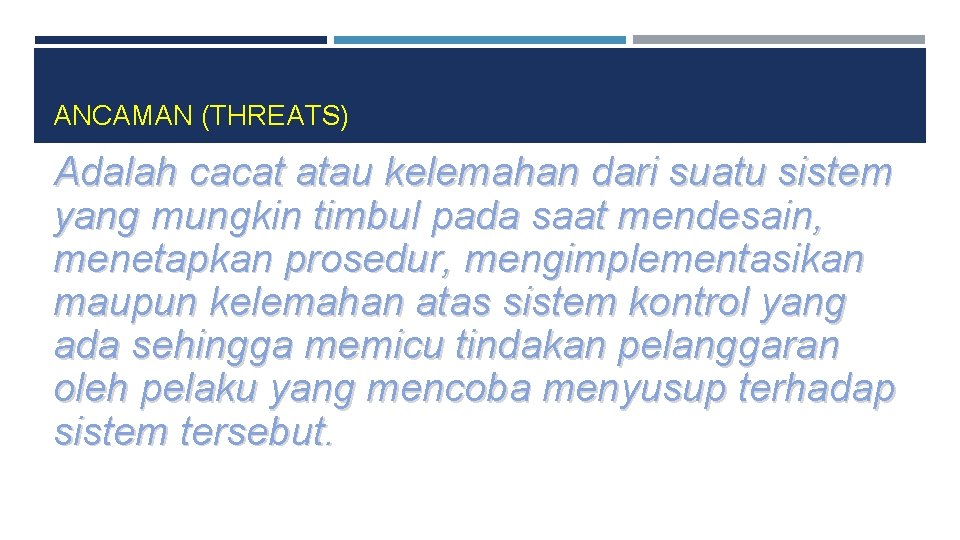 ANCAMAN (THREATS) Adalah cacat atau kelemahan dari suatu sistem yang mungkin timbul pada saat