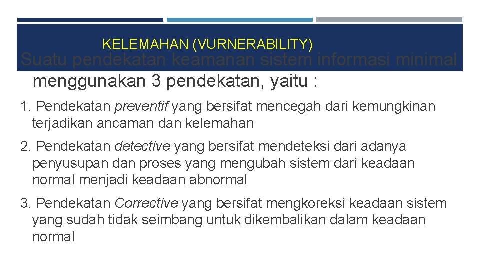 KELEMAHAN (VURNERABILITY) Suatu pendekatan keamanan sistem informasi minimal menggunakan 3 pendekatan, yaitu : 1.