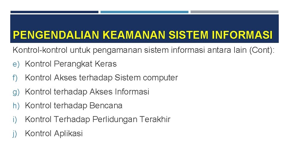 PENGENDALIAN KEAMANAN SISTEM INFORMASI Kontrol-kontrol untuk pengamanan sistem informasi antara lain (Cont): e) Kontrol