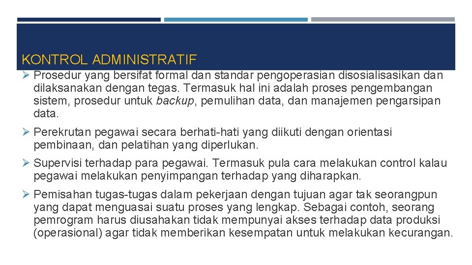KONTROL ADMINISTRATIF Ø Prosedur yang bersifat formal dan standar pengoperasian disosialisasikan dilaksanakan dengan tegas. KONTROL ADMINISTRATIF Ø Prosedur yang bersifat formal dan standar pengoperasian disosialisasikan dilaksanakan dengan tegas.