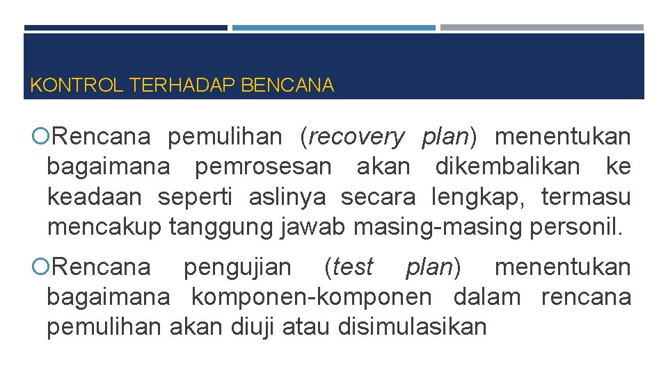 KONTROL TERHADAP BENCANA Rencana pemulihan (recovery plan) menentukan bagaimana pemrosesan akan dikembalikan ke keadaan KONTROL TERHADAP BENCANA Rencana pemulihan (recovery plan) menentukan bagaimana pemrosesan akan dikembalikan ke keadaan