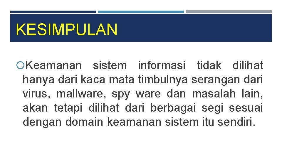 KESIMPULAN Keamanan sistem informasi tidak dilihat hanya dari kaca mata timbulnya serangan dari virus,