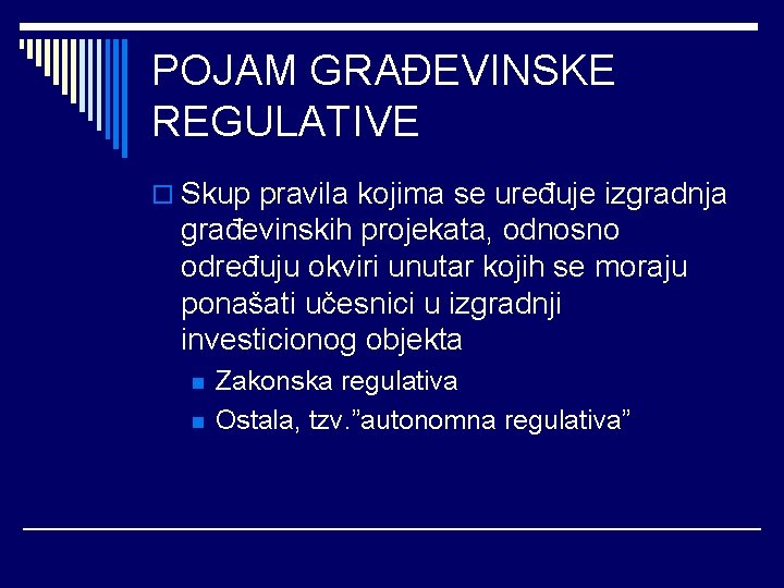 POJAM GRAĐEVINSKE REGULATIVE o Skup pravila kojima se uređuje izgradnja građevinskih projekata, odnosno određuju