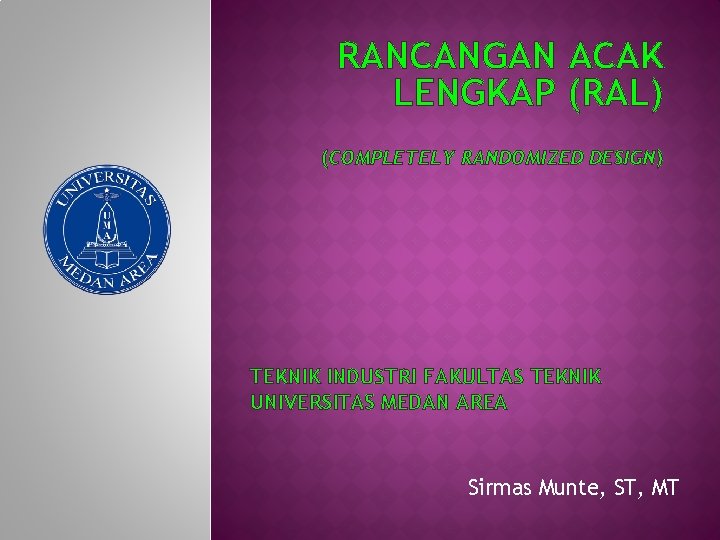 RANCANGAN ACAK LENGKAP (RAL) (COMPLETELY RANDOMIZED DESIGN) TEKNIK INDUSTRI FAKULTAS TEKNIK UNIVERSITAS MEDAN AREA