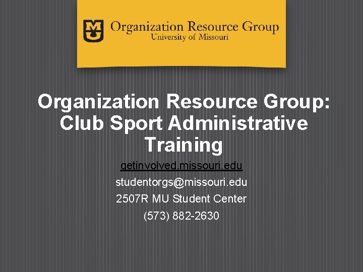 Organization Resource Group: Club Sport Administrative ORG Administrative Training getinvolved. missouri. edu Questions? studentorgs@missouri.