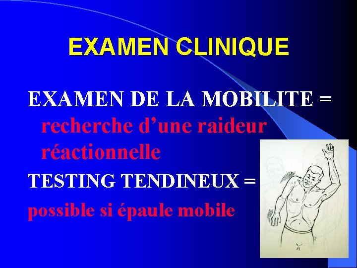 EXAMEN CLINIQUE EXAMEN DE LA MOBILITE = recherche d’une raideur réactionnelle TESTING TENDINEUX =
