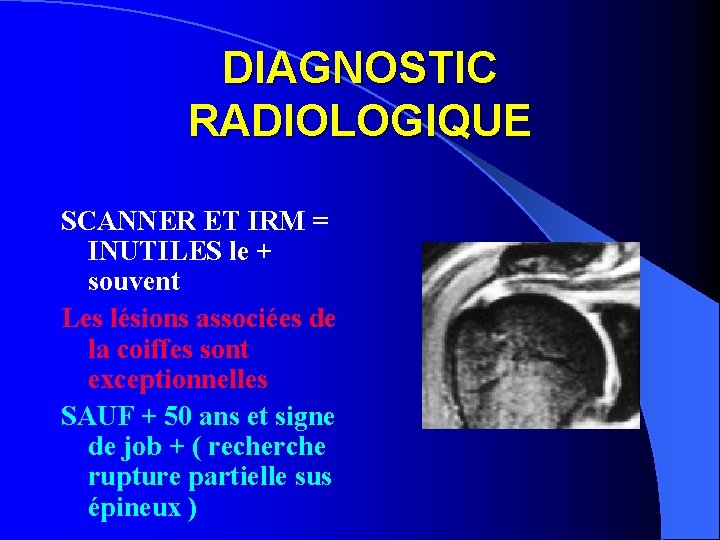 DIAGNOSTIC RADIOLOGIQUE SCANNER ET IRM = INUTILES le + souvent Les lésions associées de