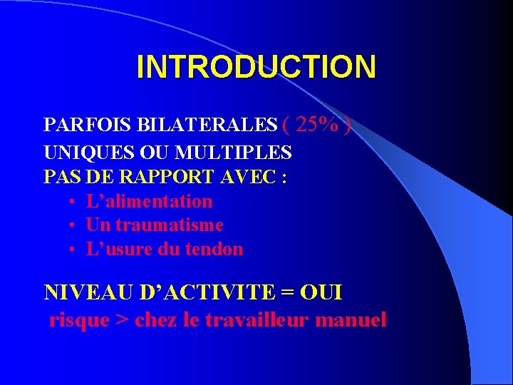 INTRODUCTION PARFOIS BILATERALES ( 25% ) UNIQUES OU MULTIPLES PAS DE RAPPORT AVEC :