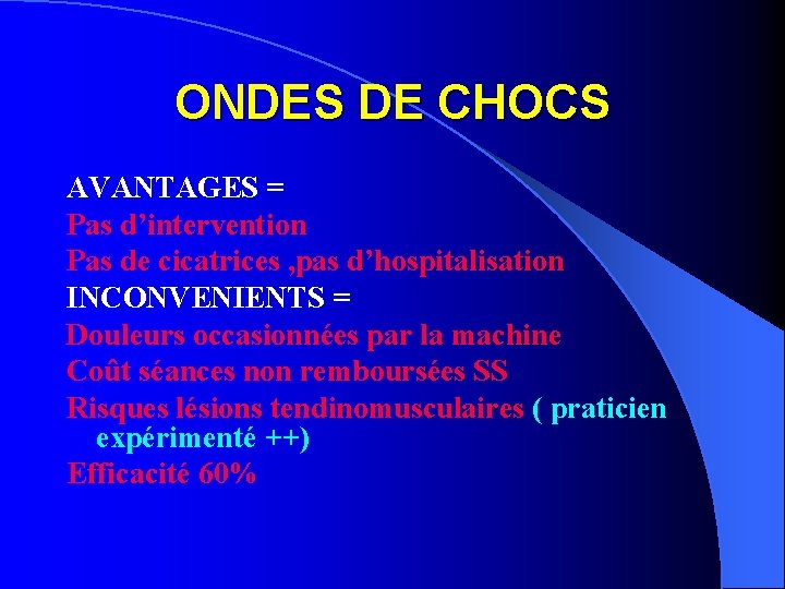 ONDES DE CHOCS AVANTAGES = Pas d’intervention Pas de cicatrices , pas d’hospitalisation INCONVENIENTS