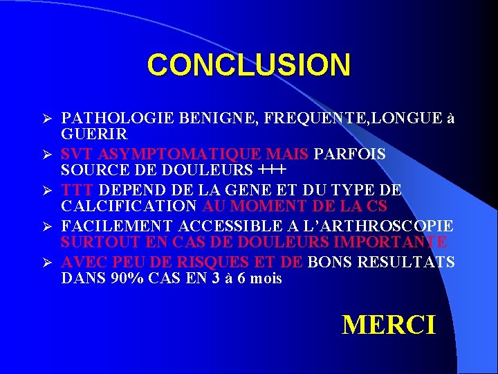 CONCLUSION Ø Ø Ø PATHOLOGIE BENIGNE, FREQUENTE, LONGUE à GUERIR SVT ASYMPTOMATIQUE MAIS PARFOIS