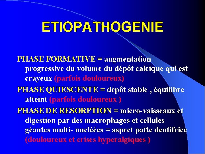 ETIOPATHOGENIE PHASE FORMATIVE = augmentation progressive du volume du dépôt calcique qui est crayeux