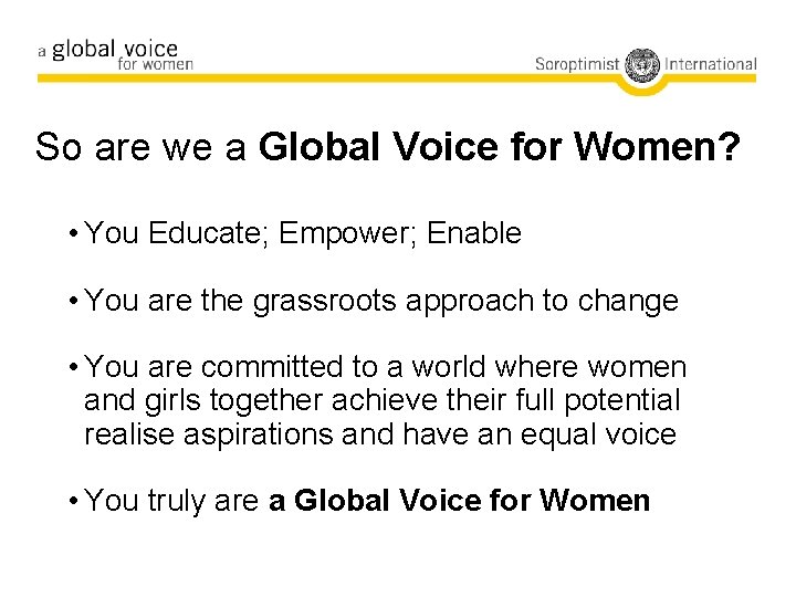 So are we a Global Voice for Women? • You Educate; Empower; Enable •