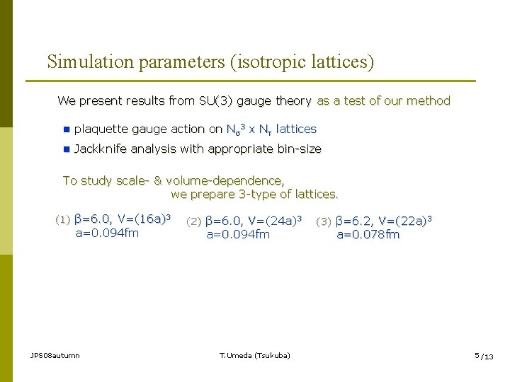 Simulation parameters (isotropic lattices) We present results from SU(3) gauge theory as a test