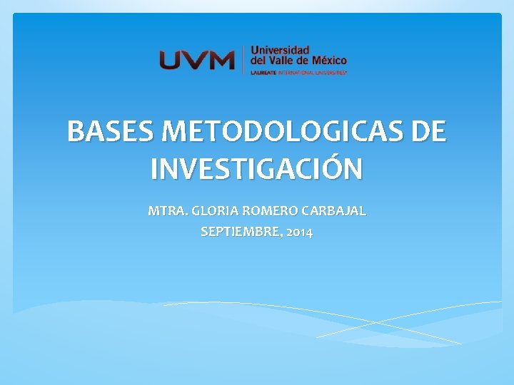 BASES METODOLOGICAS DE INVESTIGACIÓN MTRA. GLORIA ROMERO CARBAJAL SEPTIEMBRE, 2014 