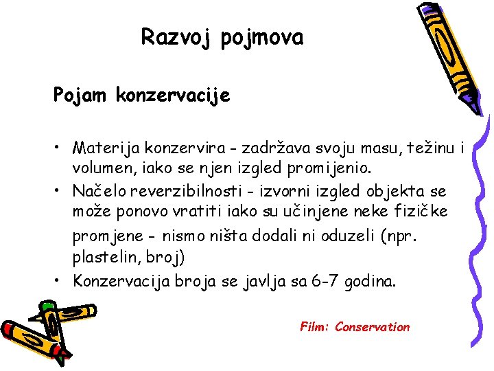 Razvoj pojmova Pojam konzervacije • Materija konzervira - zadržava svoju masu, težinu i volumen,