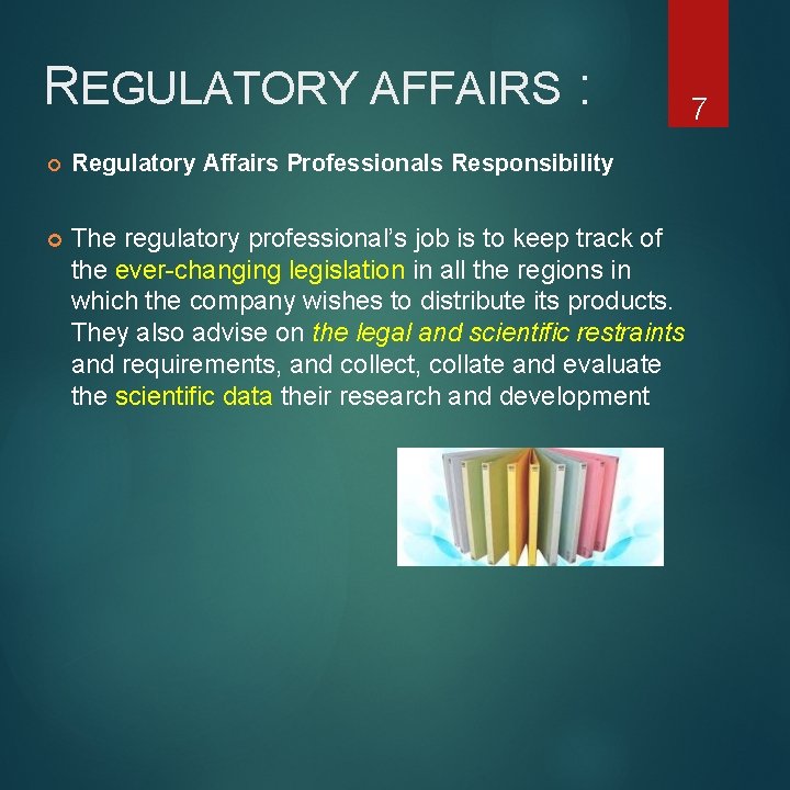 REGULATORY AFFAIRS : Regulatory Affairs Professionals Responsibility The regulatory professional’s job is to keep