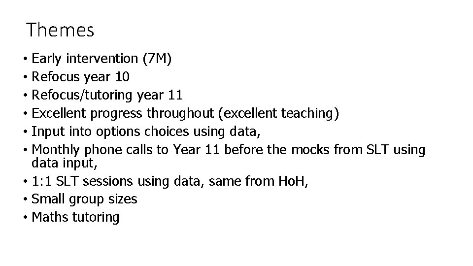 Themes • Early intervention (7 M) • Refocus year 10 • Refocus/tutoring year 11