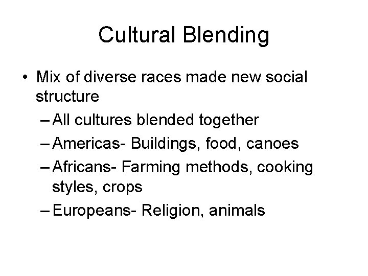 Cultural Blending • Mix of diverse races made new social structure – All cultures
