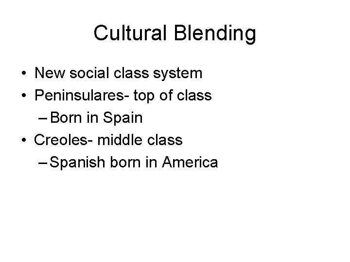 Cultural Blending • New social class system • Peninsulares- top of class – Born