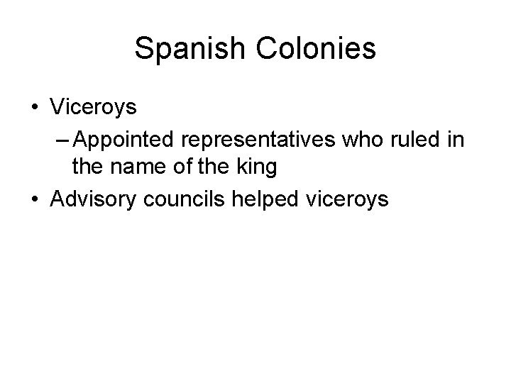 Spanish Colonies • Viceroys – Appointed representatives who ruled in the name of the