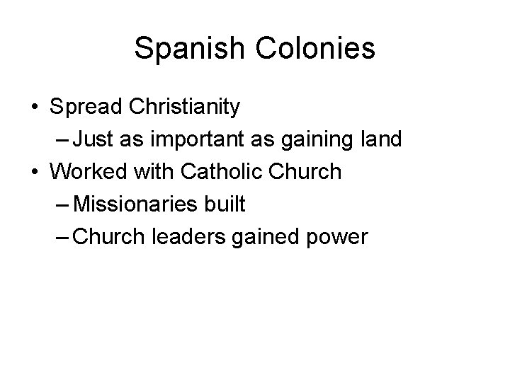 Spanish Colonies • Spread Christianity – Just as important as gaining land • Worked