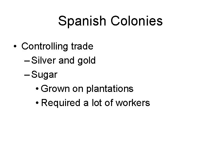 Spanish Colonies • Controlling trade – Silver and gold – Sugar • Grown on