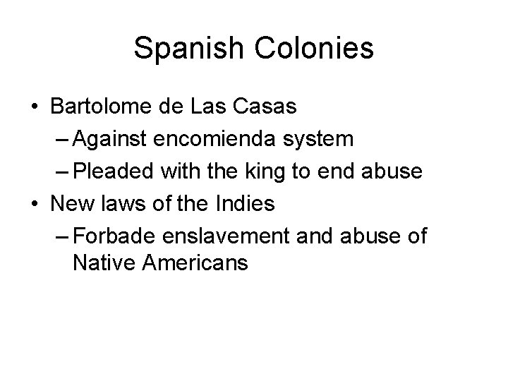 Spanish Colonies • Bartolome de Las Casas – Against encomienda system – Pleaded with