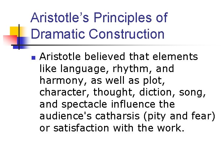 Aristotle’s Principles of Dramatic Construction n Aristotle believed that elements like language, rhythm, and