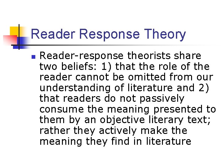 Reader Response Theory n Reader-response theorists share two beliefs: 1) that the role of