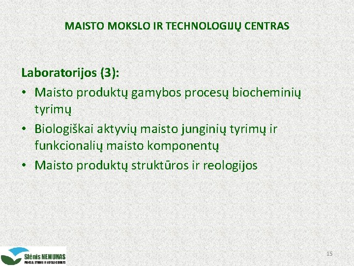 MAISTO MOKSLO IR TECHNOLOGIJŲ CENTRAS Laboratorijos (3): • Maisto produktų gamybos procesų biocheminių tyrimų