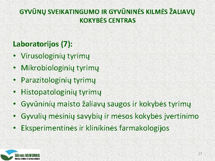 GYVŪNŲ SVEIKATINGUMO IR GYVŪNINĖS KILMĖS ŽALIAVŲ KOKYBĖS CENTRAS Laboratorijos (7): • Virusologinių tyrimų •