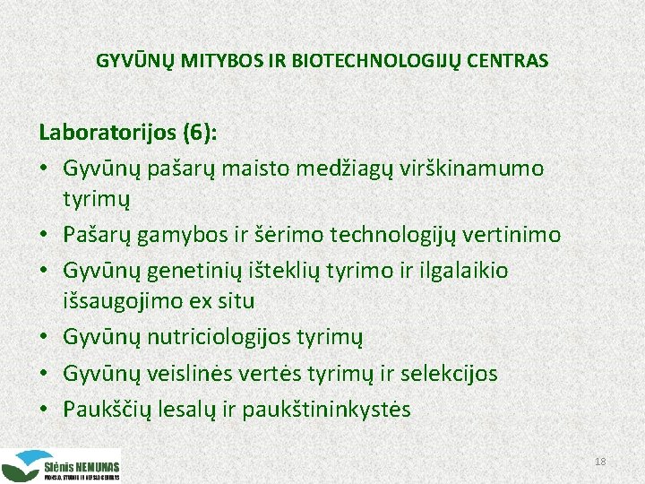 GYVŪNŲ MITYBOS IR BIOTECHNOLOGIJŲ CENTRAS Laboratorijos (6): • Gyvūnų pašarų maisto medžiagų virškinamumo tyrimų