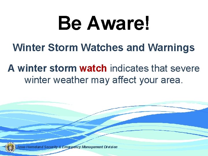 Be Aware! Winter Storm Watches and Warnings A winter storm watch indicates that severe