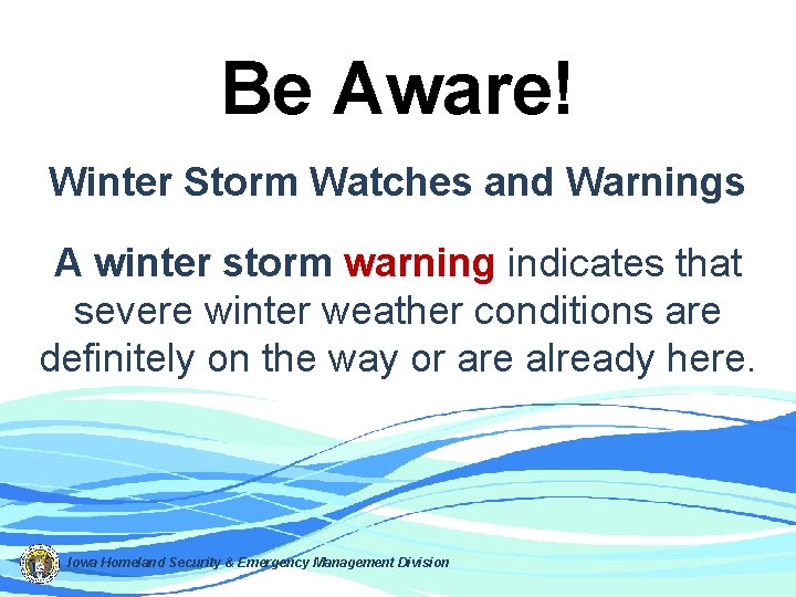 Be Aware! Winter Storm Watches and Warnings A winter storm warning indicates that severe