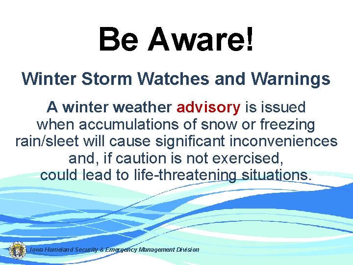 Be Aware! Winter Storm Watches and Warnings A winter weather advisory is issued when