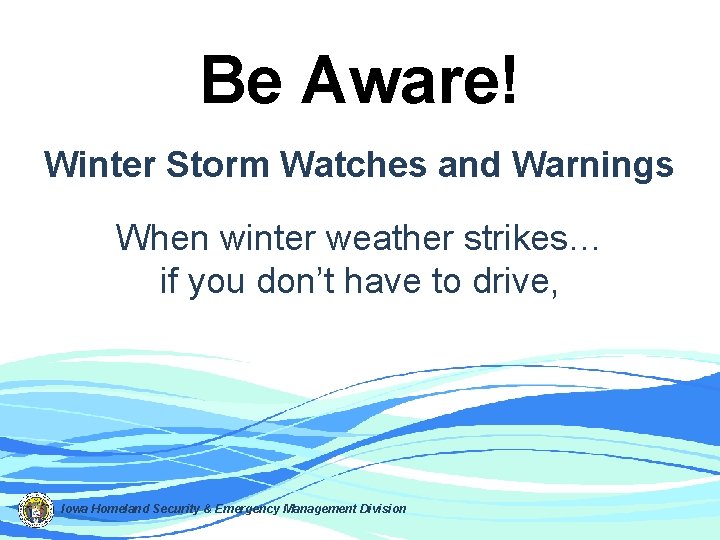 Be Aware! Winter Storm Watches and Warnings When winter weather strikes… if you don’t