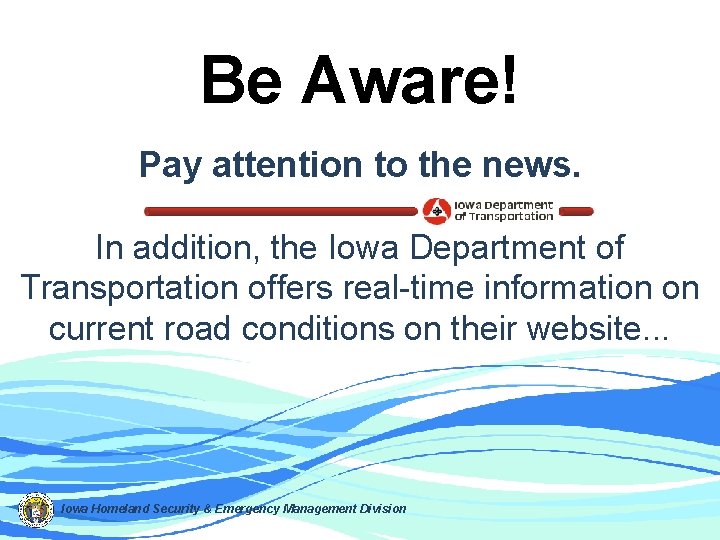 Be Aware! Pay attention to the news. In addition, the Iowa Department of Transportation