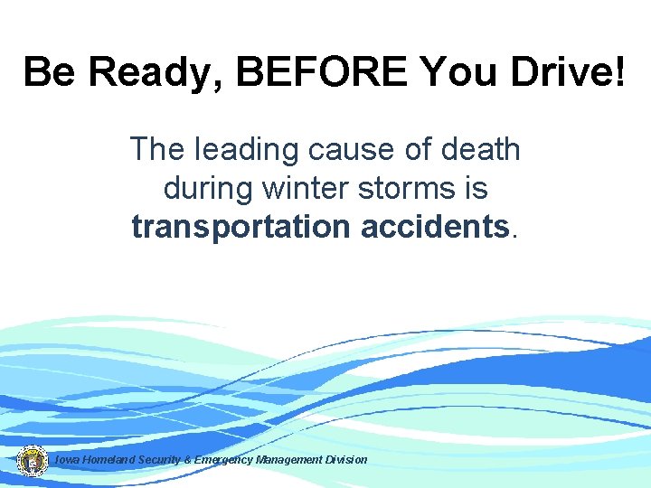 Be Ready, BEFORE You Drive! The leading cause of death during winter storms is