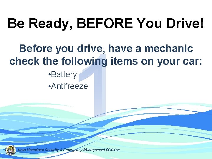 Be Ready, BEFORE You Drive! 1 Before you drive, have a mechanic check the