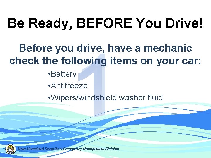 Be Ready, BEFORE You Drive! 1 Before you drive, have a mechanic check the