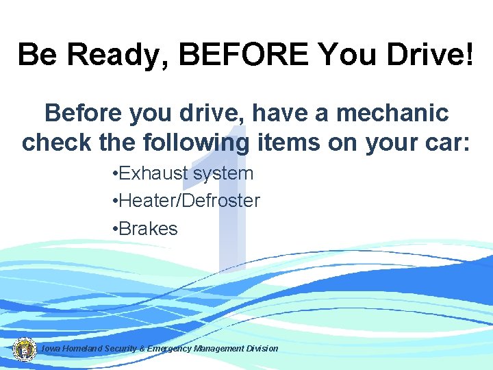 Be Ready, BEFORE You Drive! 1 Before you drive, have a mechanic check the