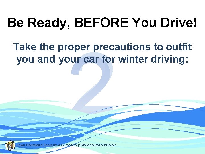 Be Ready, BEFORE You Drive! 2 Take the proper precautions to outfit you and